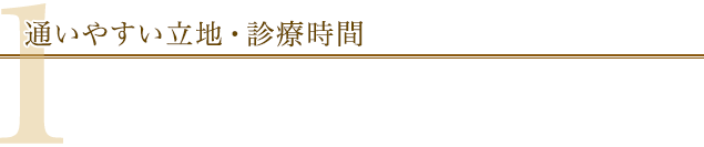 1.通いやすい立地・診療時間