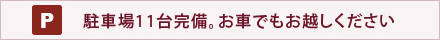 駐車場11台完備。お車でもお越しください