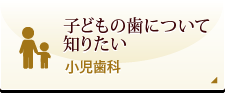 子どもの歯について知りたい 小児歯科