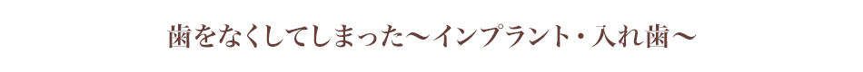 歯をなくしてしまった～インプラント・入れ歯～